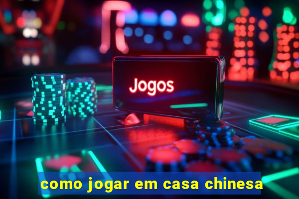 como jogar em casa chinesa